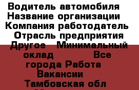 Водитель автомобиля › Название организации ­ Компания-работодатель › Отрасль предприятия ­ Другое › Минимальный оклад ­ 8 000 - Все города Работа » Вакансии   . Тамбовская обл.,Моршанск г.